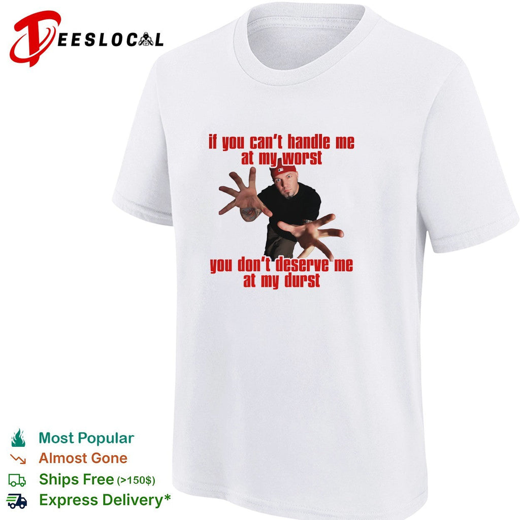 If you can’t handle me at my worst you don’t deserve me hip hop humor shirt Unisex