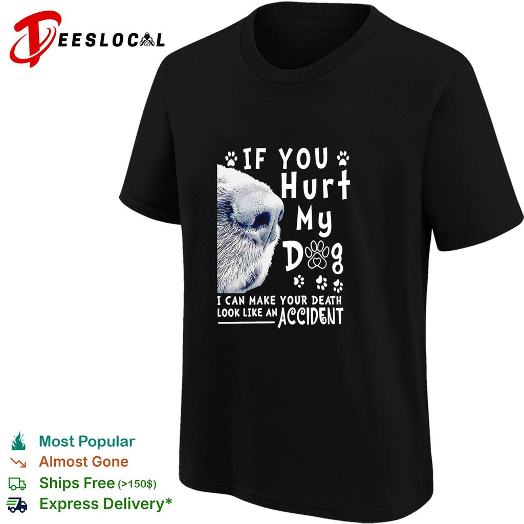If you hurt my dog I can make your death look like an accident humor shirt Unisex