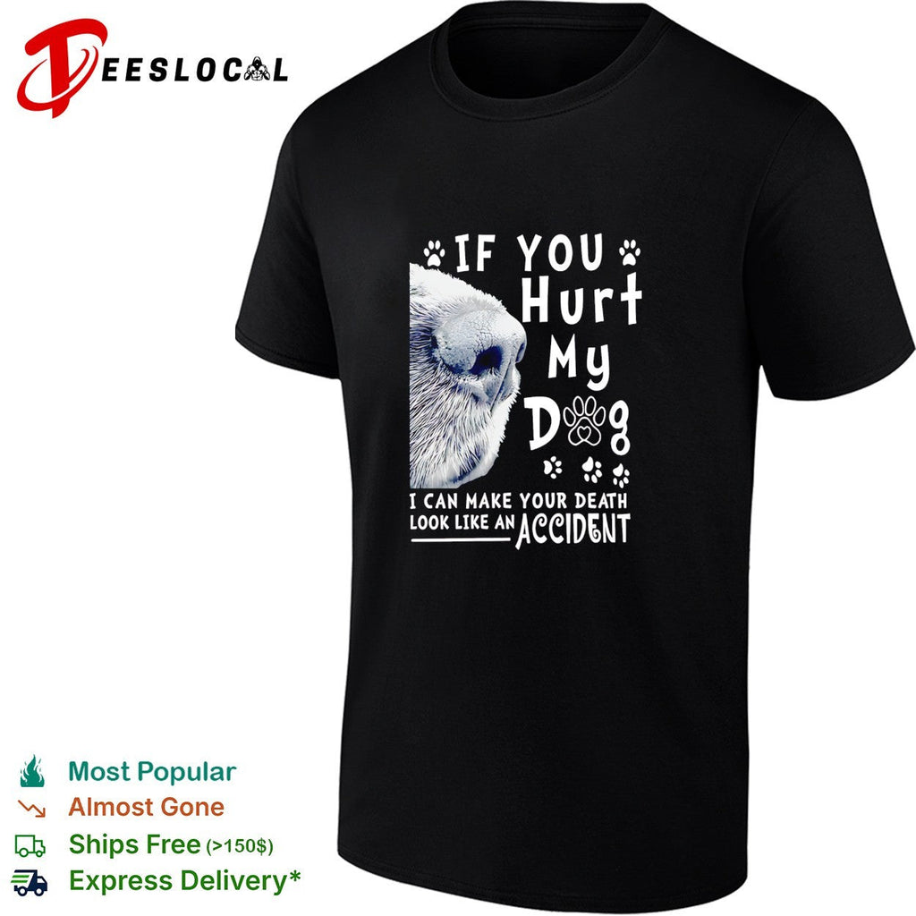 If you hurt my dog I can make your death look like an accident humor shirt Unisex