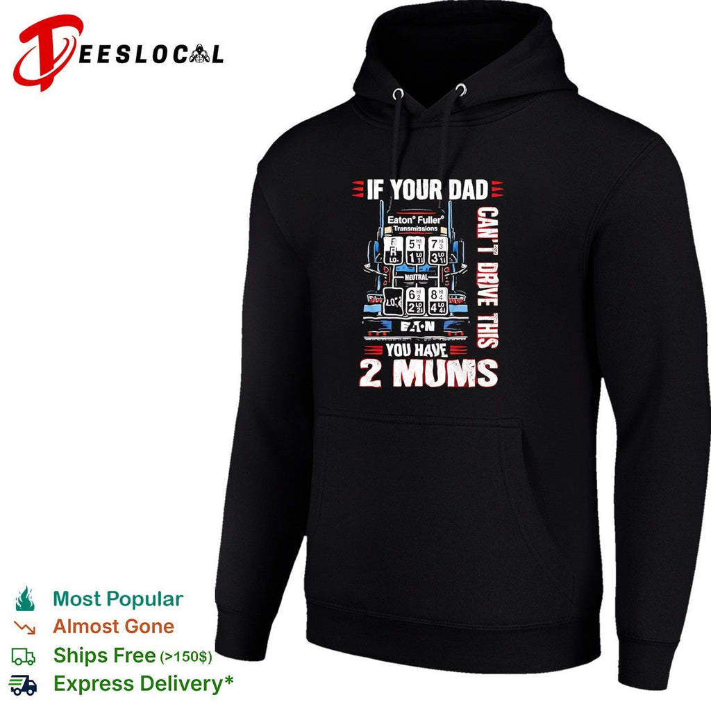 If your dad can’t drive this you have 2 mums trucker shirt Unisex