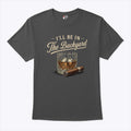 I’ll Be In The Backyard Cigar And Bourbon Lover T Shirt Unisex