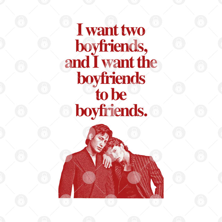 Ilya Shane I Want Two Boyfriends And I Want The Boyfriends To Be Boyfriends Shirt Unisex