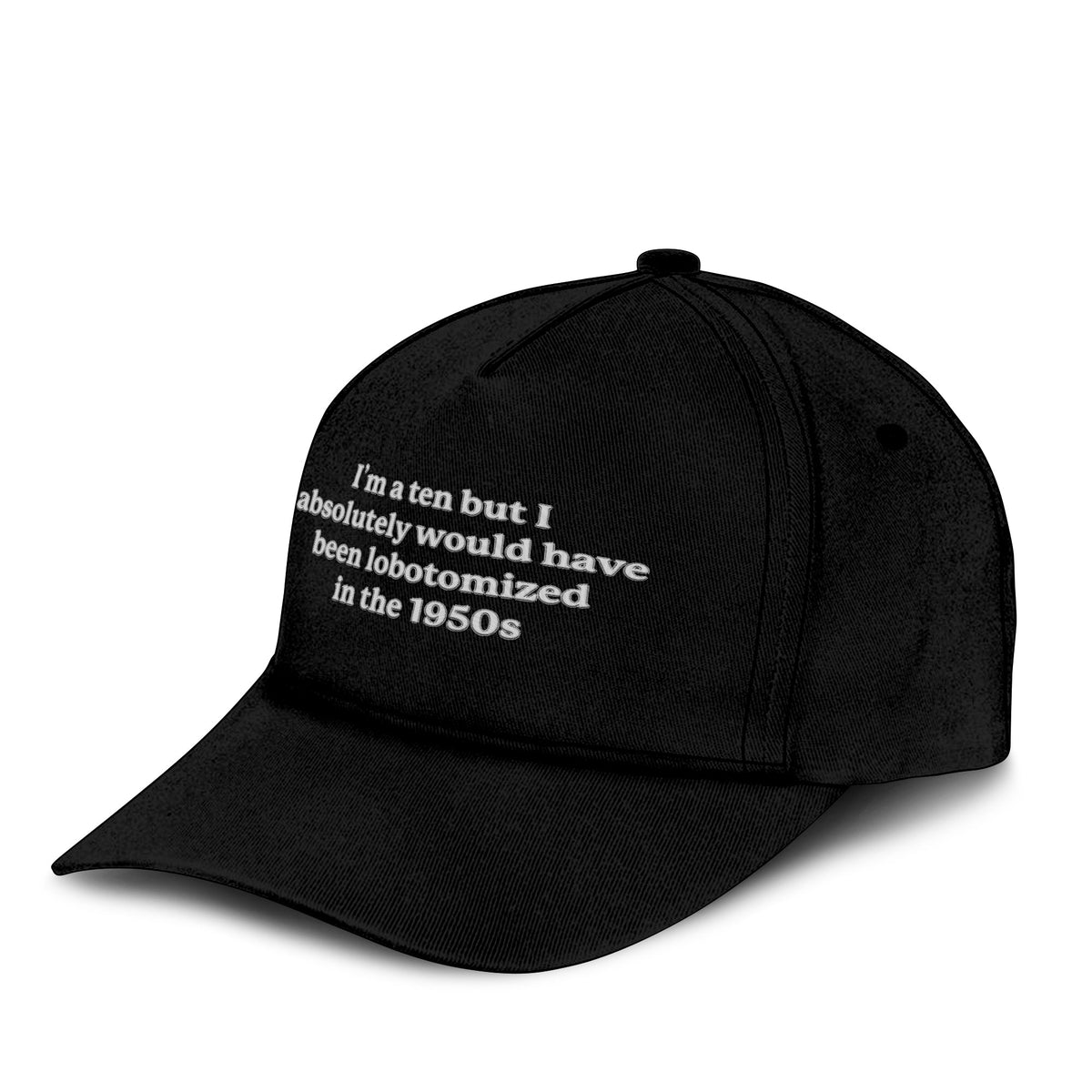I’m A Ten But I Absolutely Would Have Been Lobotomized In The 1950s Hat Unisex