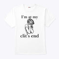 I’m At My Clit’s End T Shirt Unisex