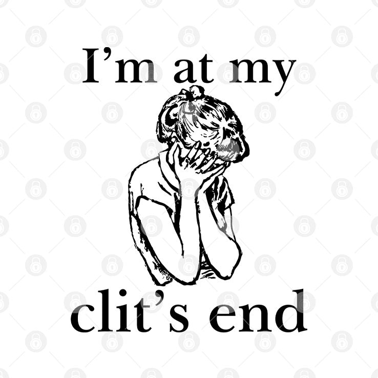 I’m At My Clit’s End T Shirt Unisex