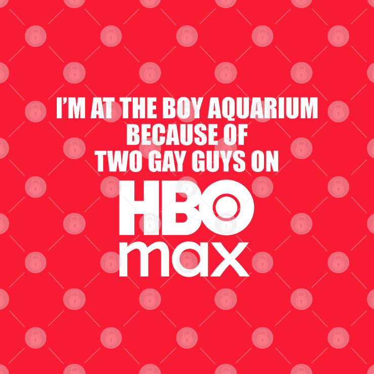 I’m At The Boy Aquarium Because Of Two Gay Guys On HBO Max Shirt Unisex