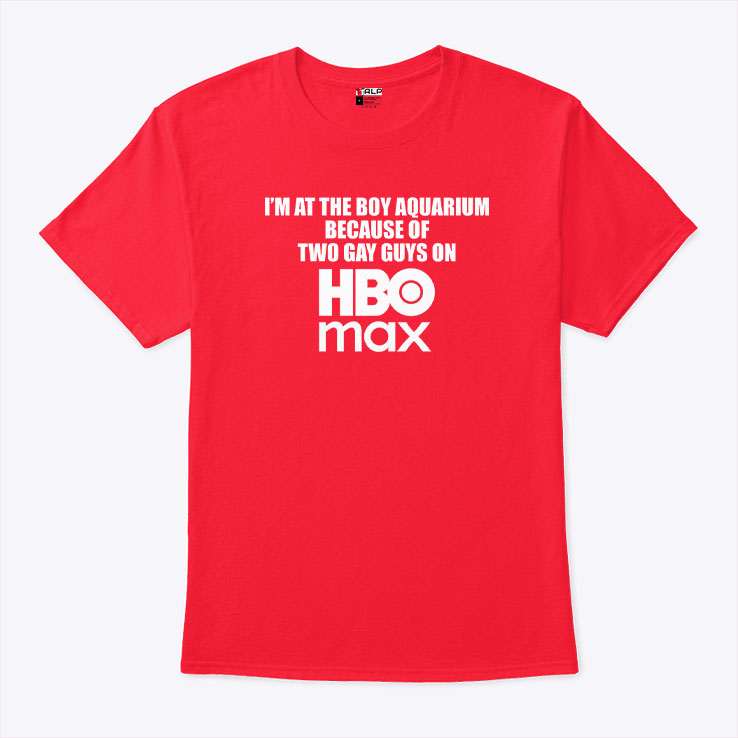 I’m At The Boy Aquarium Because Of Two Gay Guys On HBO Max Shirt Unisex