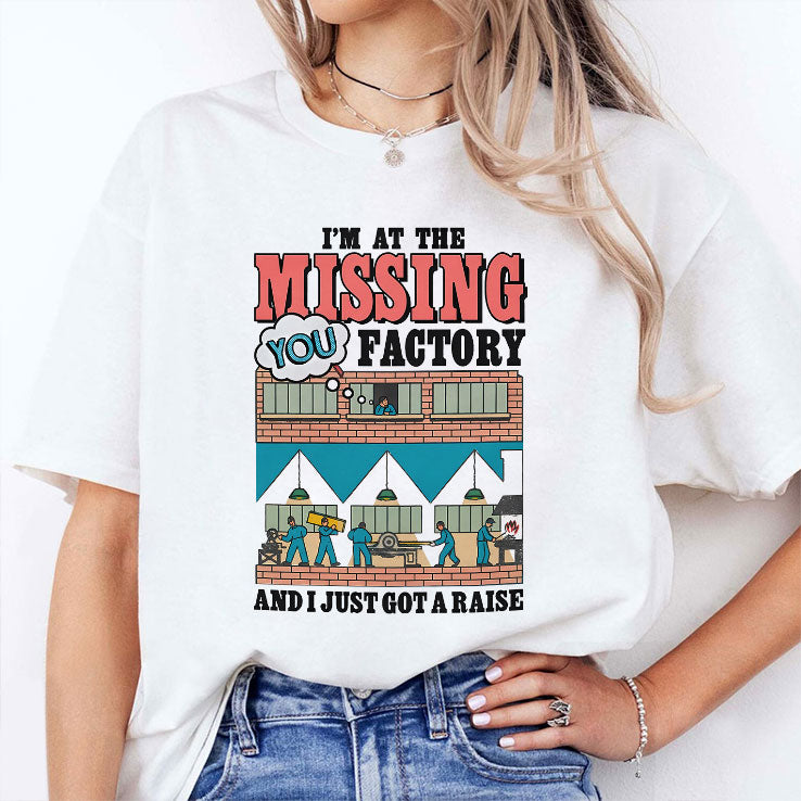I’m At The Missing You Factory And I Just Got A Raise T Shirt