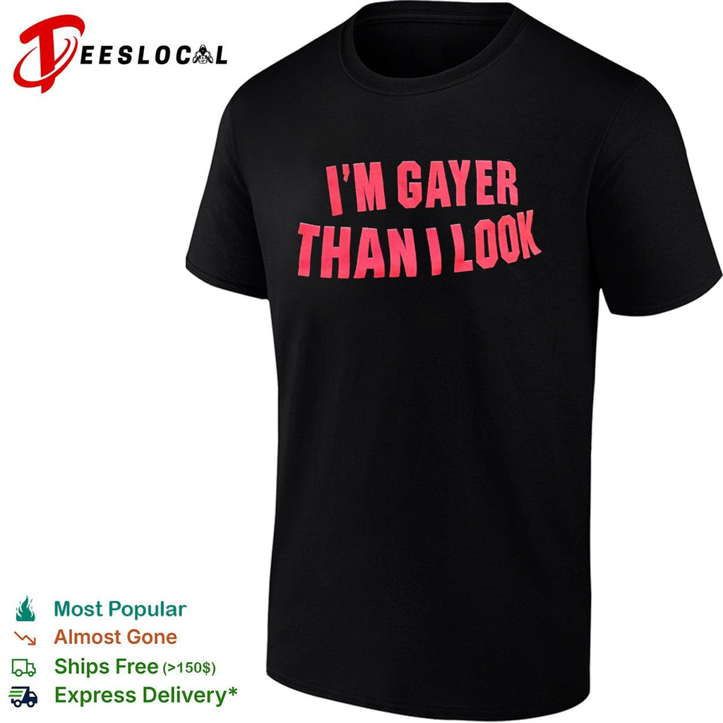 I’m Gayer Than I Look shirt Unisex