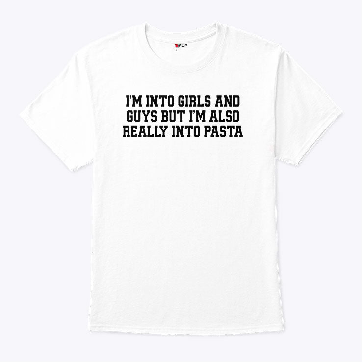 I’m Into Girls And Guys But I’m Also Really Into Pasta Shirt Unisex