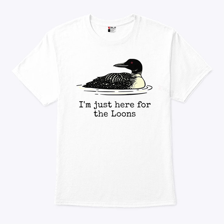 I’m Just Here For The Loons T Shirt Unisex