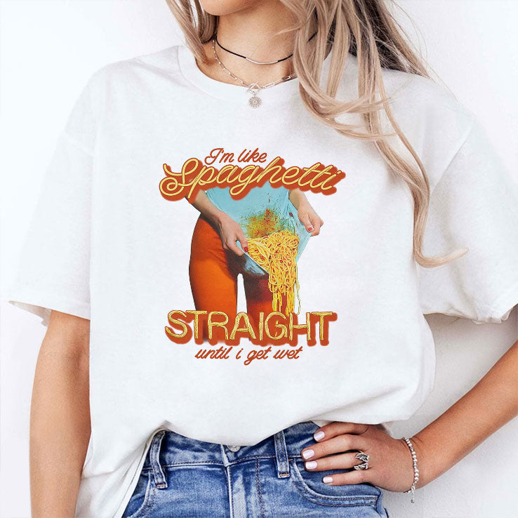 I’m Like Spaghetti Straight Until I Get Wet Shirt Unisex