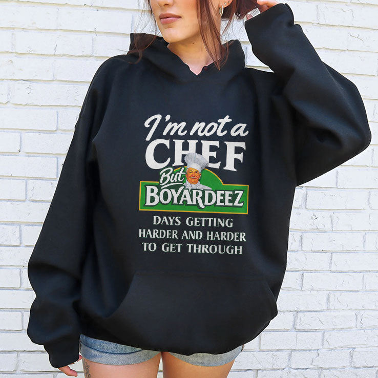I’m Not A Chef But Boyardeez Days Getting Harder And Harder To Get Through Shirt Unisex