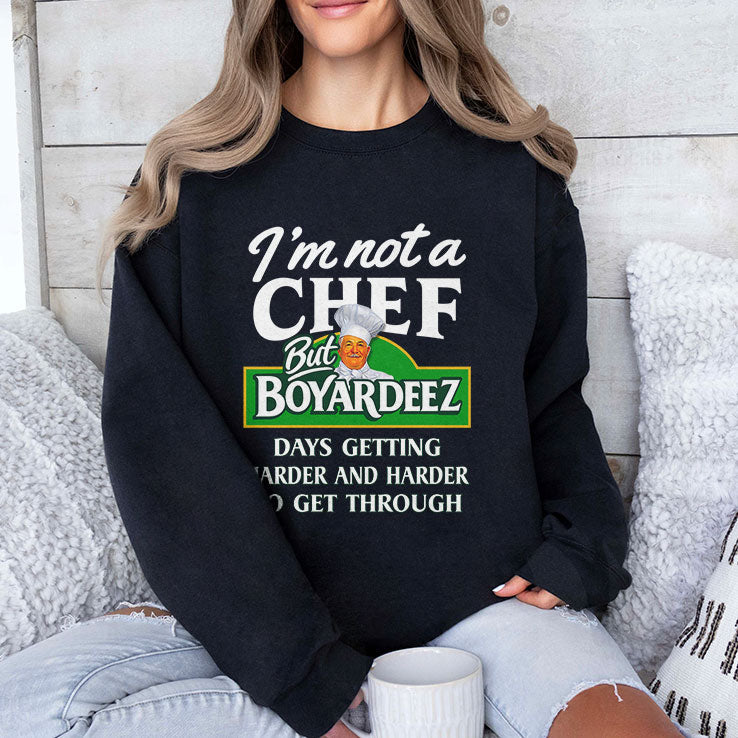 I’m Not A Chef But Boyardeez Days Getting Harder And Harder To Get Through Shirt Unisex