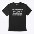 I’m Not A Farmer But I Know A Beautiful Hog When I See One T Shirt Unisex