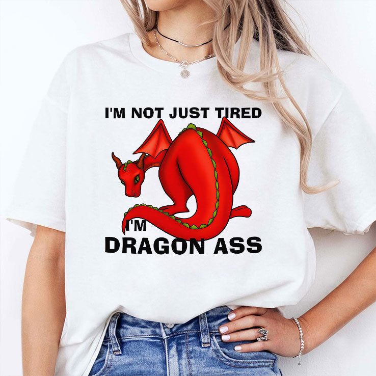 I’m Not Just Tired I’m Dragon Ass T Shirt Unisex