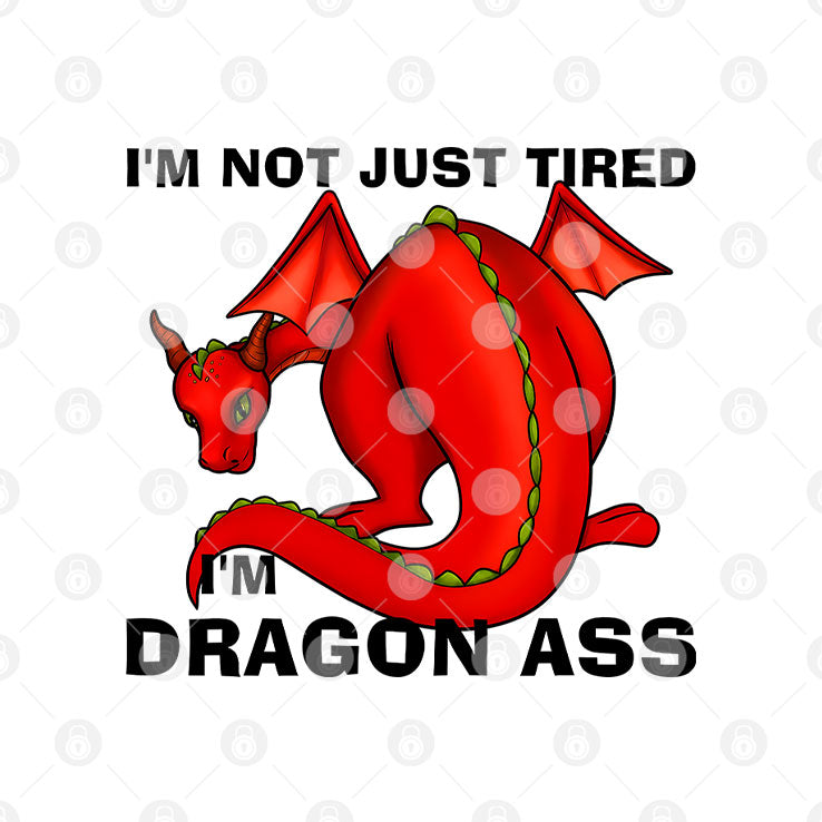 I’m Not Just Tired I’m Dragon Ass T Shirt Unisex
