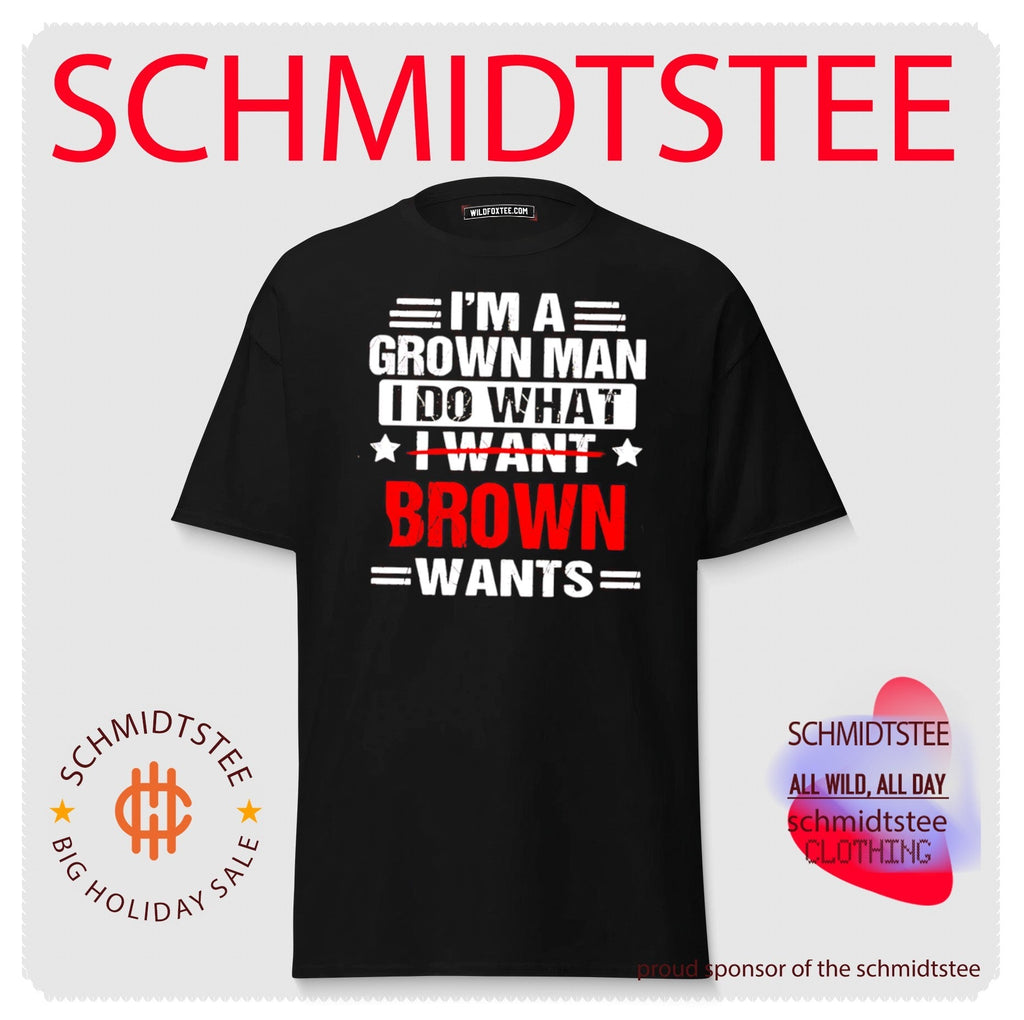 I’m a Grown Man I Do What Brown Wants funny shirt Unisex