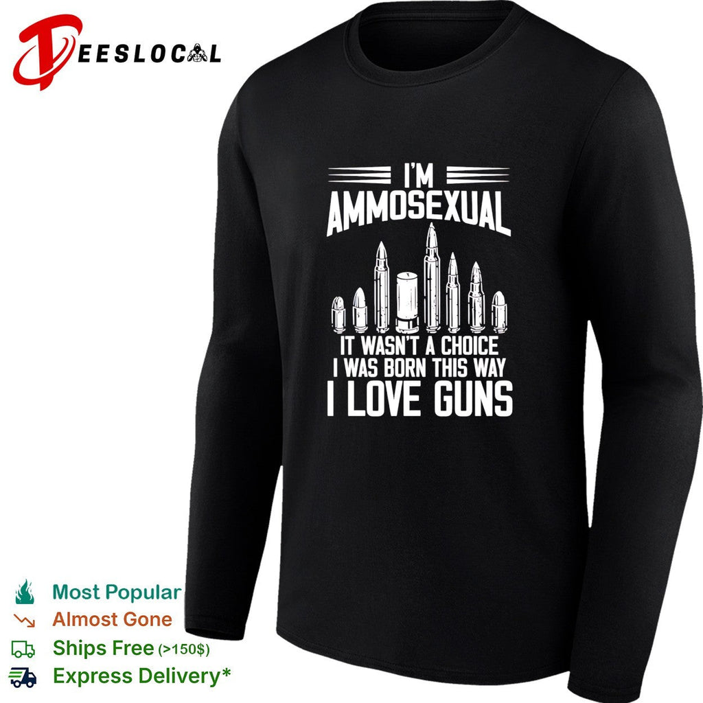 I’m ammosexual it wasn’t a choice I was born this way I love guns shirt Unisex