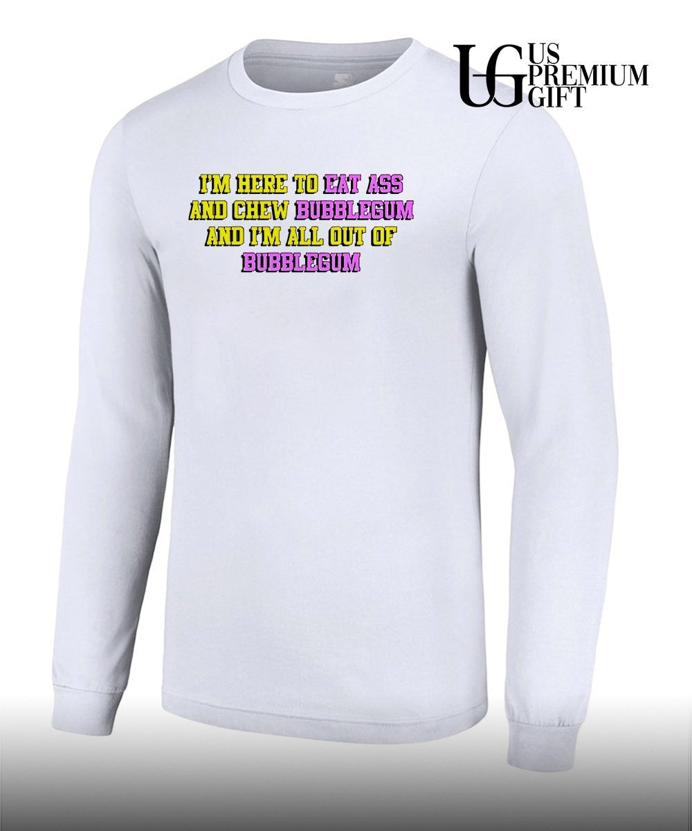 I’m here to eat ass and chew bubblegum shirt Unisex