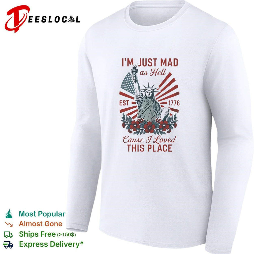 I’m just mad as hell statue of liberty est 1776 flowers bold text shirt Unisex