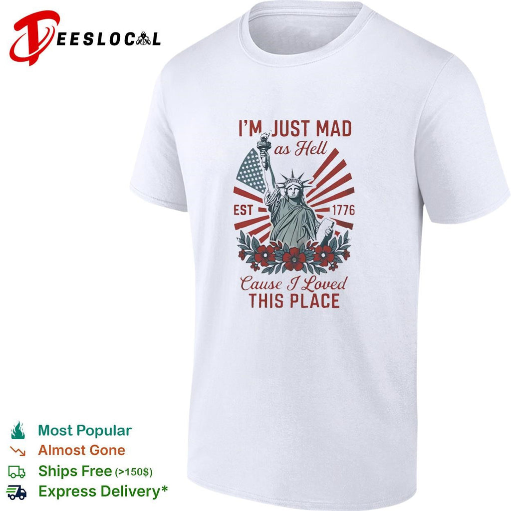 I’m just mad as hell statue of liberty est 1776 flowers bold text shirt Unisex