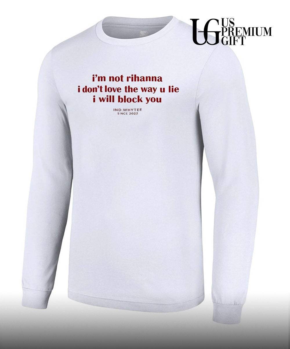 I’m not Rihanna I don’t love the way you lie I will block you shirt Unisex