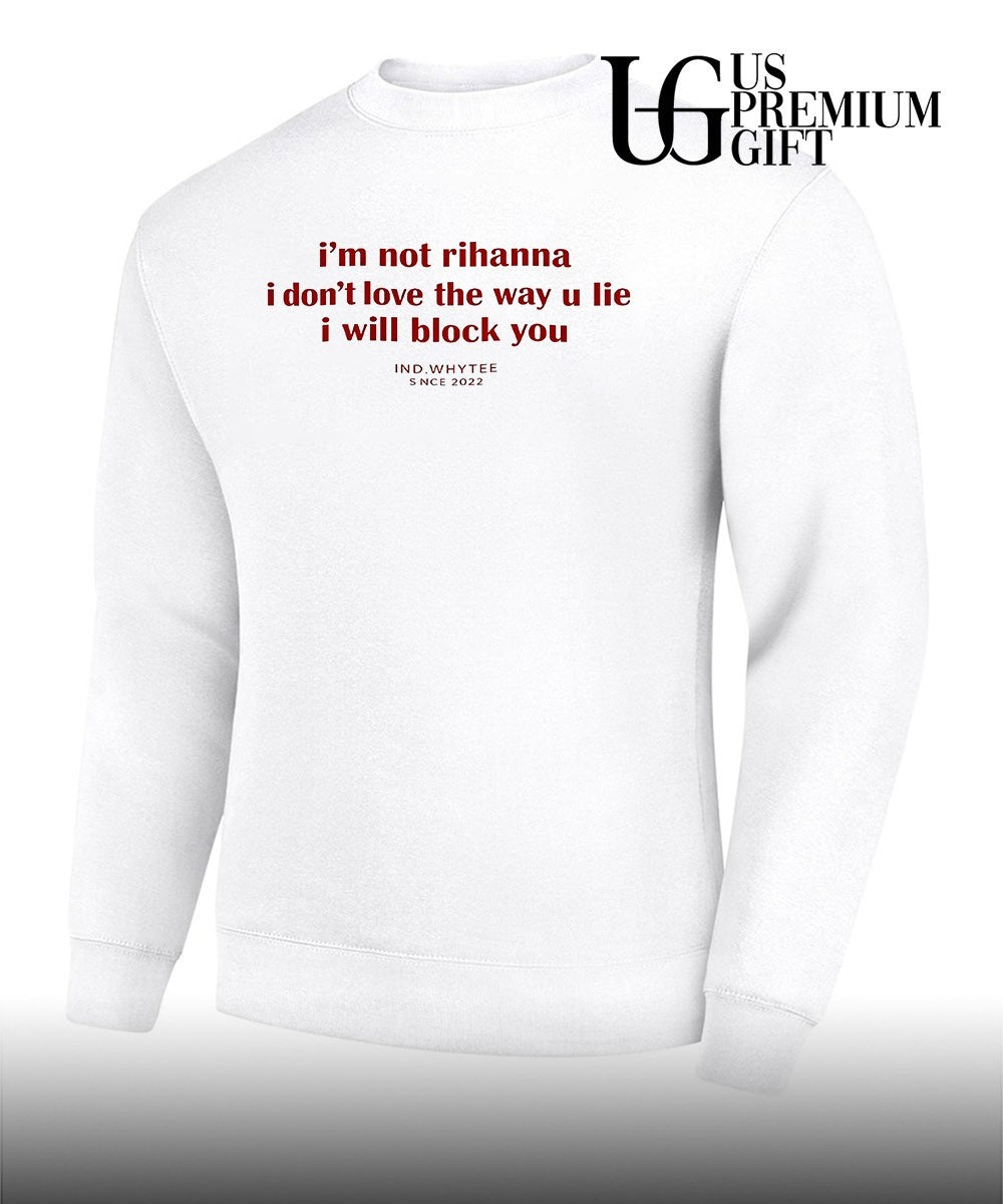 I’m not Rihanna I don’t love the way you lie I will block you shirt Unisex
