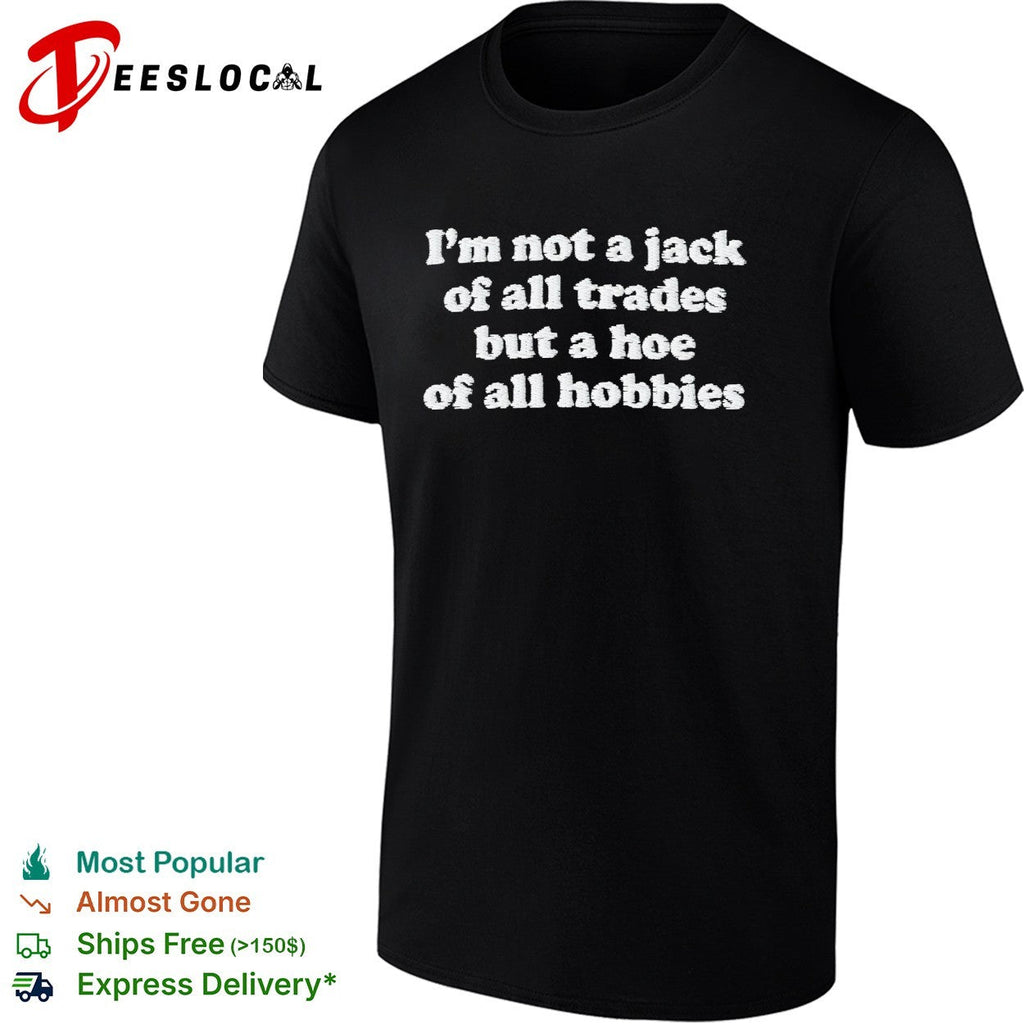 I’m not a jack of all trades but a hoe of all hobbies typography shirt Unisex