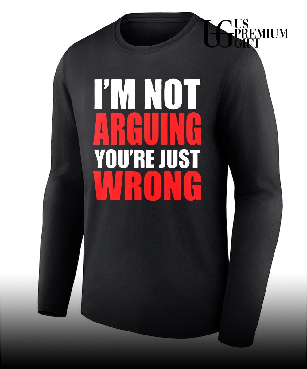 I’m not arguing you’re just wrong shirt Unisex