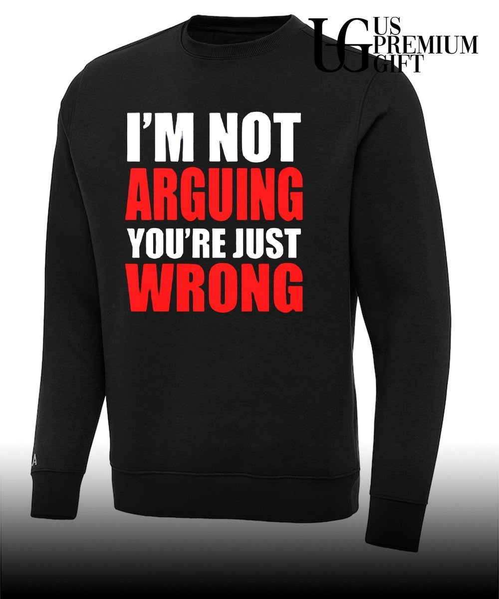 I’m not arguing you’re just wrong shirt Unisex