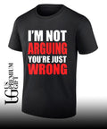 I’m not arguing you’re just wrong shirt Unisex