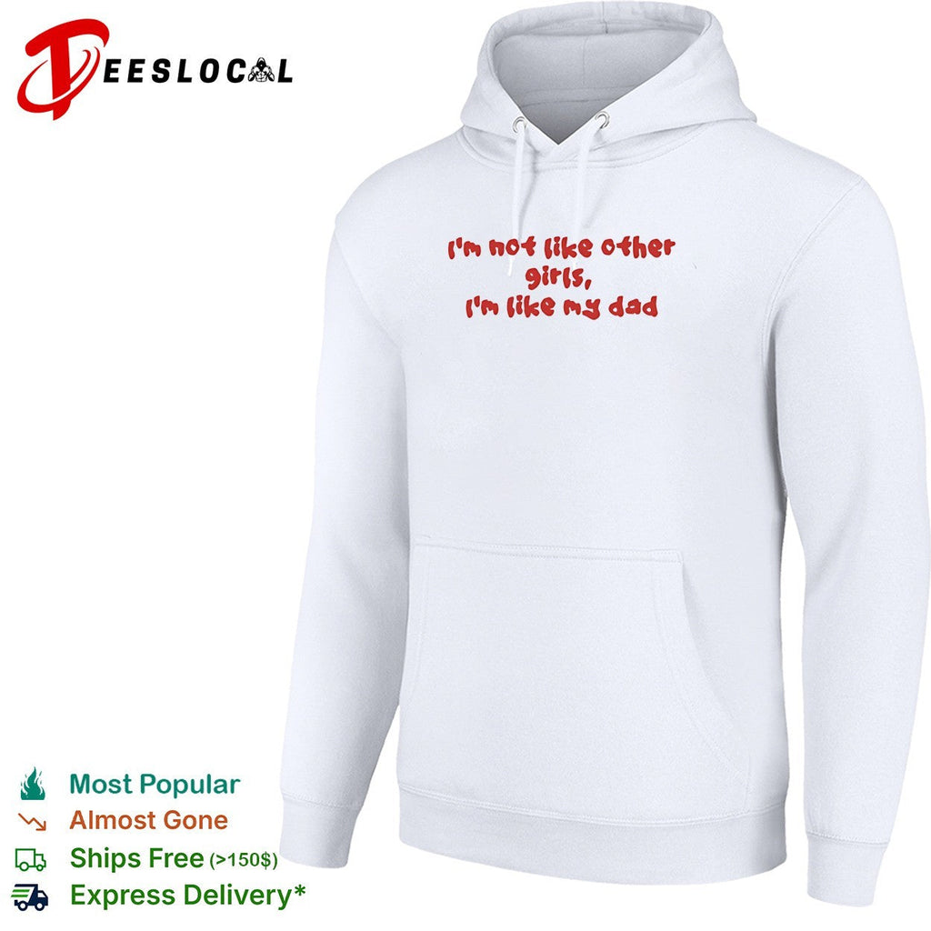 I’m not like other girls boys I’m like my dad shirt Unisex