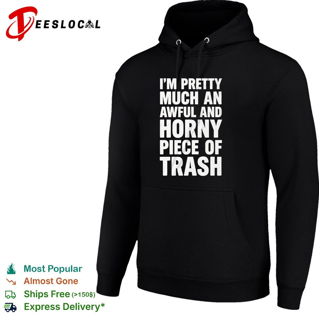 I’m pretty much an awful and horny piece of trash bold white lettering shirt Unisex
