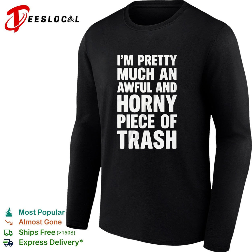 I’m pretty much an awful and horny piece of trash bold white lettering shirt Unisex