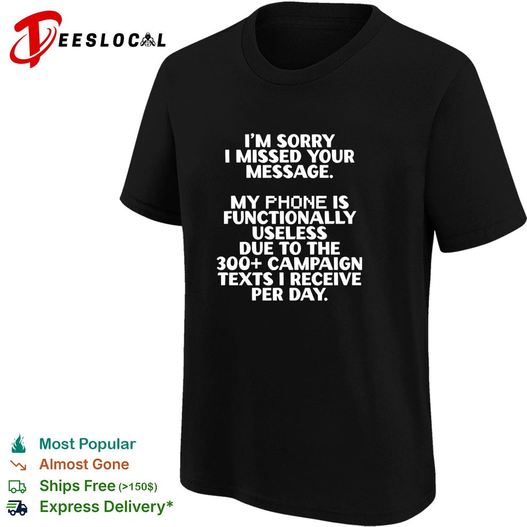 I’m sorry I missed your message my phone is functinally useless shirt Unisex