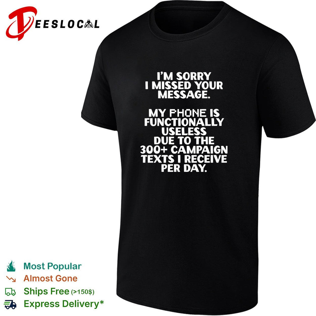 I’m sorry I missed your message my phone is functinally useless shirt Unisex