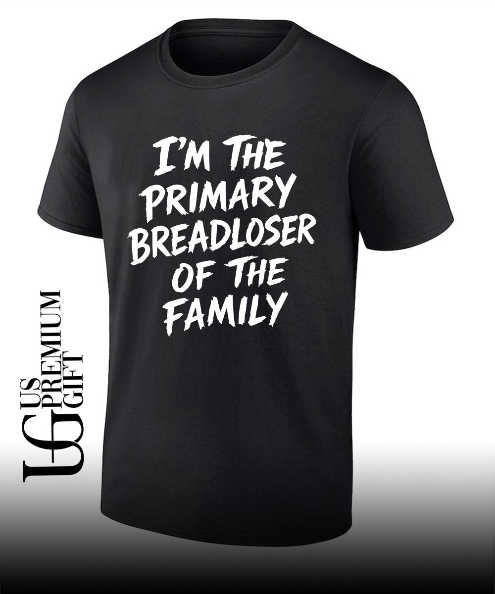 I’m the Primary Breadloser of The Family Unisex