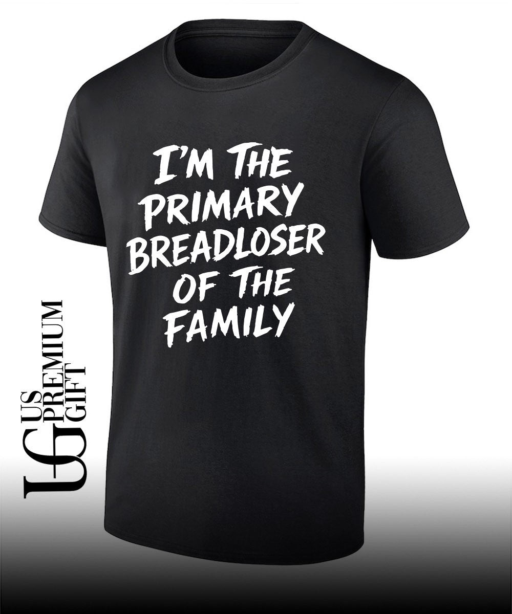 I’m the primary breadloser of the family shirt Unisex
