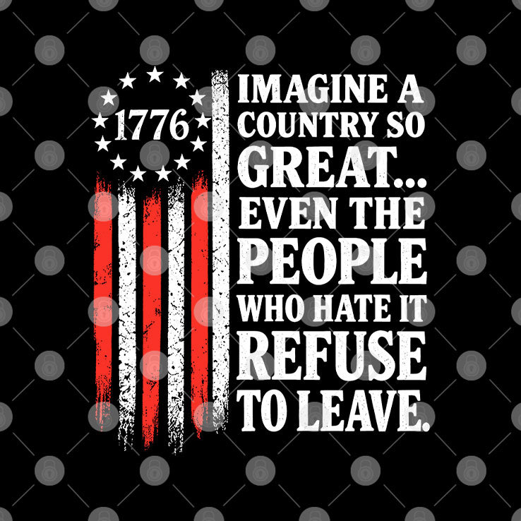 Imagine A Country So Great Even The People Who Hate It Refuse To Leave T Shirt
