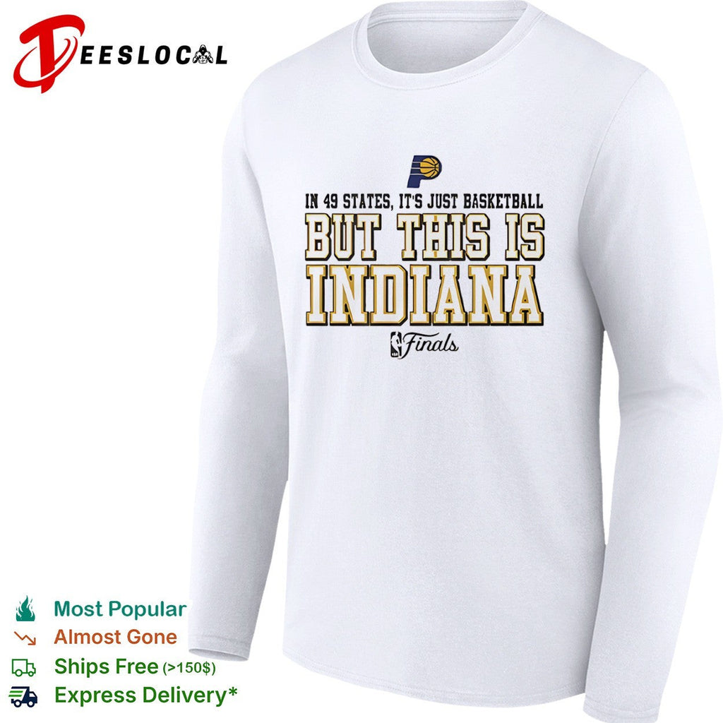 In 49 states it is just basketball but this is Indiana Pacers NBA Finals shirt Unisex