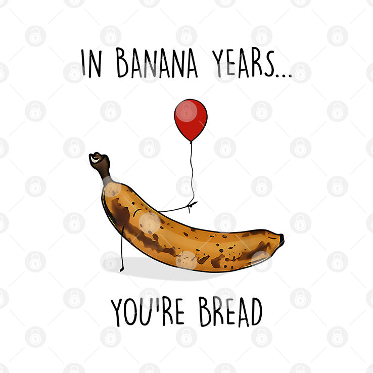 In Banana Years You’re Bread Funny Banana Lover T Shirt Unisex