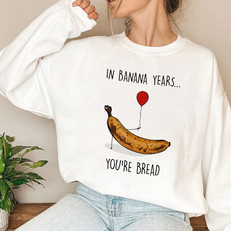 In Banana Years You’re Bread Funny Banana Lover T Shirt Unisex