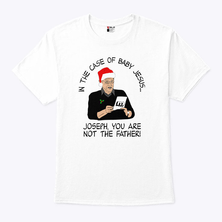 In The Case Of Baby Jesus Joseph You Are Not The Father T Shirt Unisex