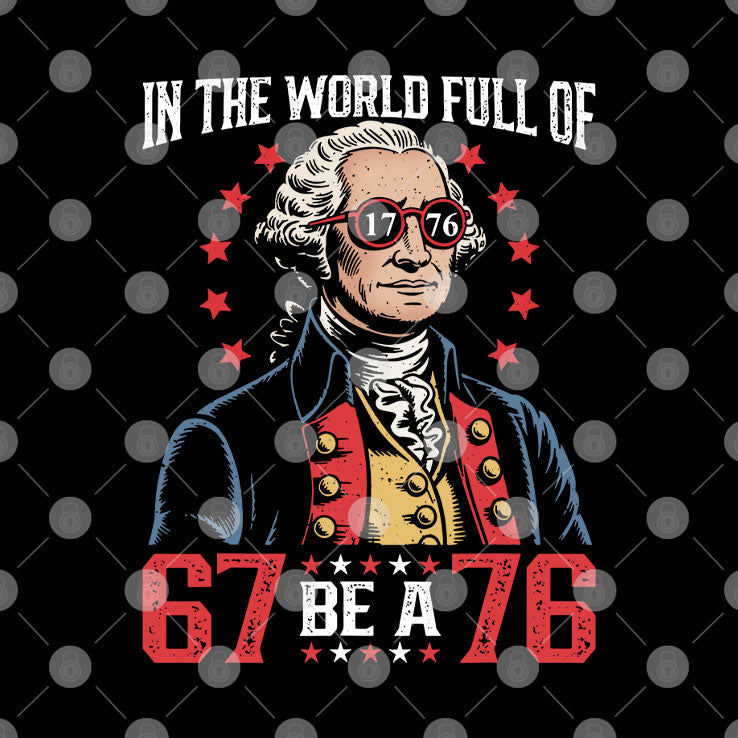 In The World Full Of 67 Be A 76 George Washington 67 Meme T Shirt Unisex