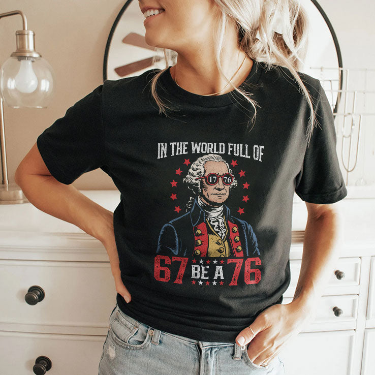 In The World Full Of 67 Be A 76 George Washington 67 Meme T Shirt Unisex
