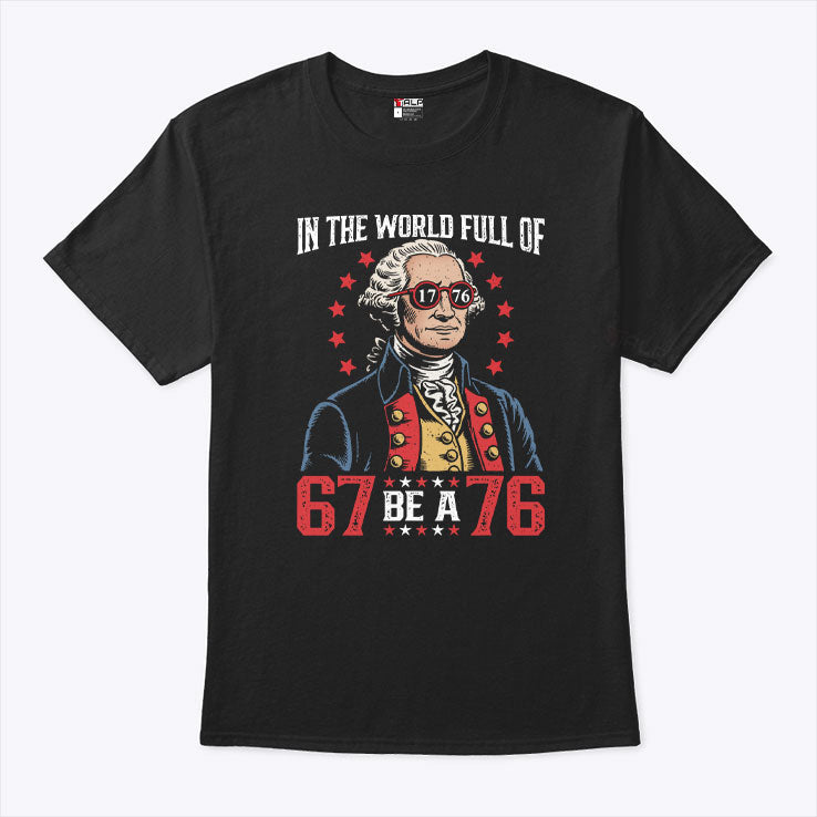In The World Full Of 67 Be A 76 George Washington 67 Meme T Shirt Unisex