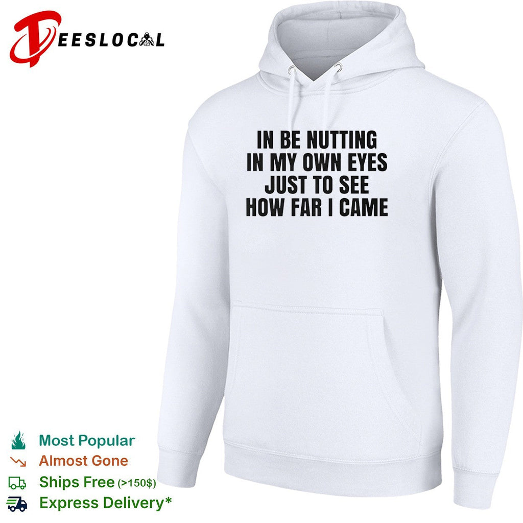 In be nutting in my own eyes just to see how far I came shirt Unisex