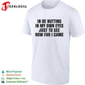 In be nutting in my own eyes just to see how far I came shirt Unisex