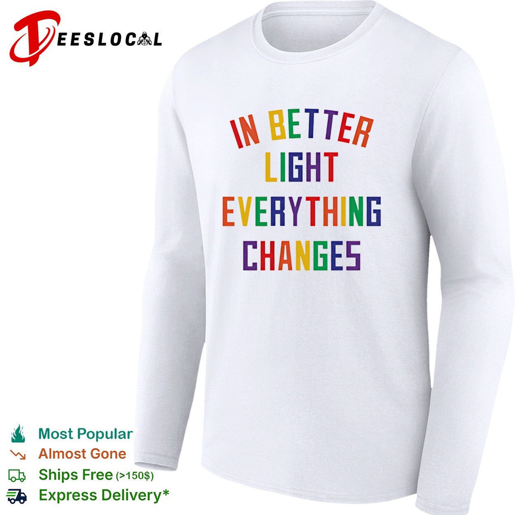 In better light everything changes shirt Unisex